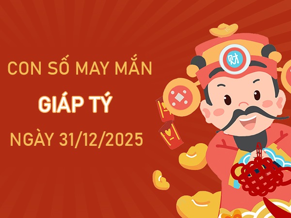 Đổi vận với số phát tài tuổi Giáp Tý ngày 31/12/2025