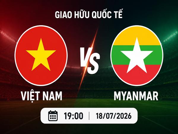 Dự đoán trận đấu, nhận định Việt Nam vs Myanmar 19h00 ngày 18/7